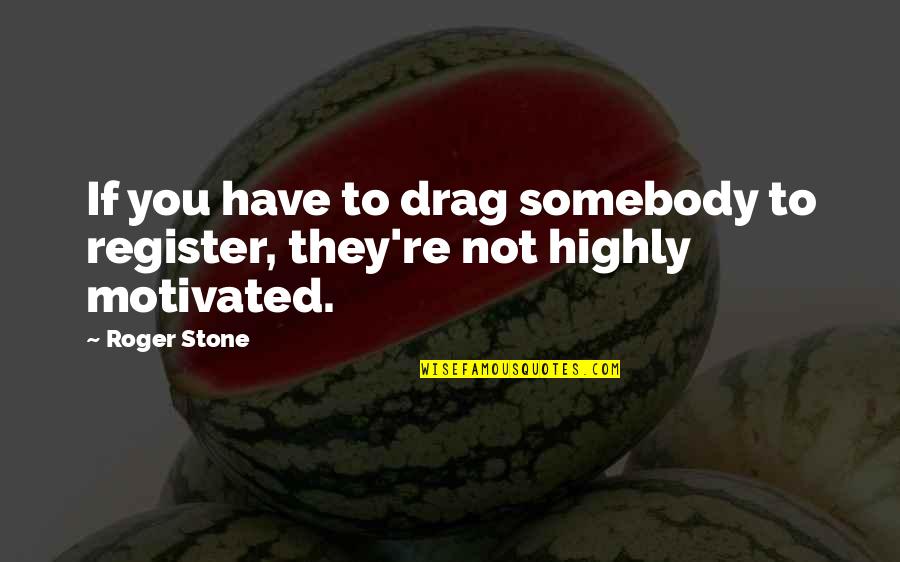 Register's Quotes By Roger Stone: If you have to drag somebody to register,