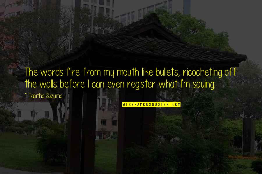 Register's Quotes By Tabitha Suzuma: The words fire from my mouth like bullets,