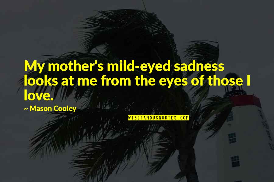 Registo Quotes By Mason Cooley: My mother's mild-eyed sadness looks at me from