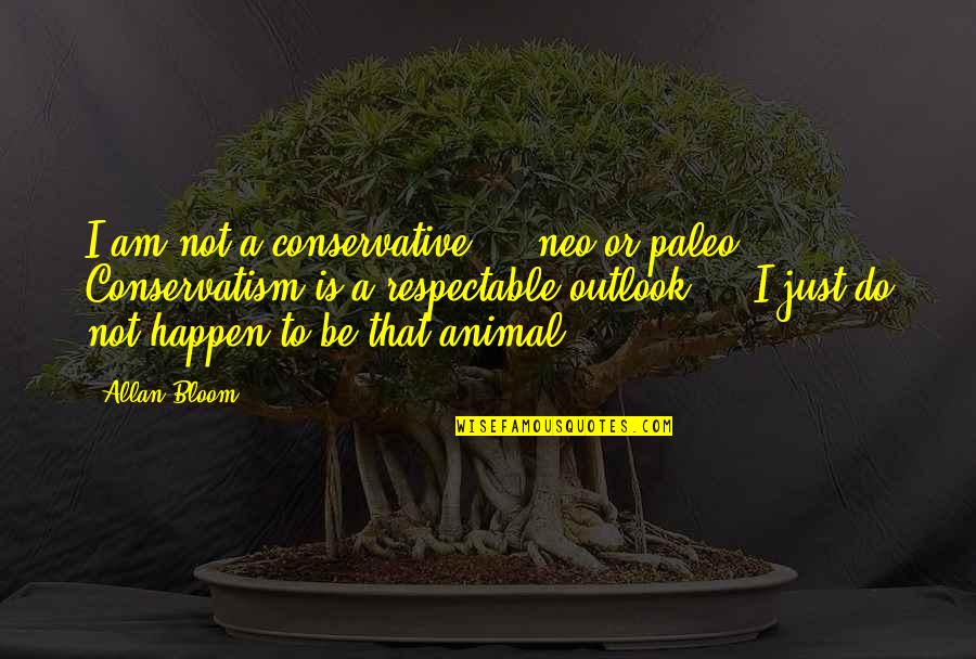 Registrar General Department Quotes By Allan Bloom: I am not a conservative - neo or
