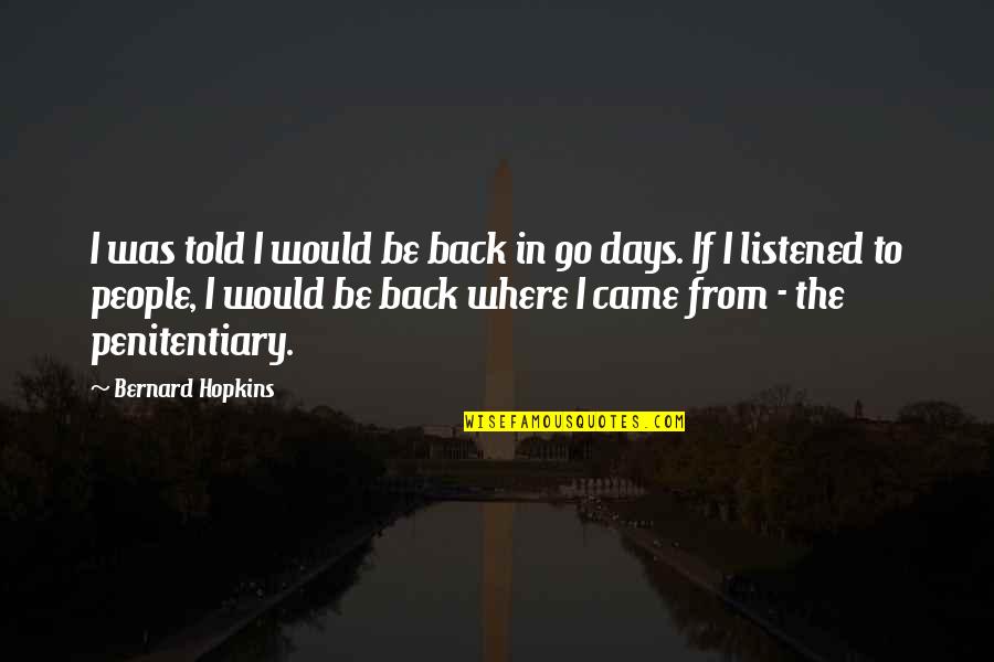 Registrar General Department Quotes By Bernard Hopkins: I was told I would be back in Registrar General Department Quotes By Bernard Hopkins: I was told I would be back in
