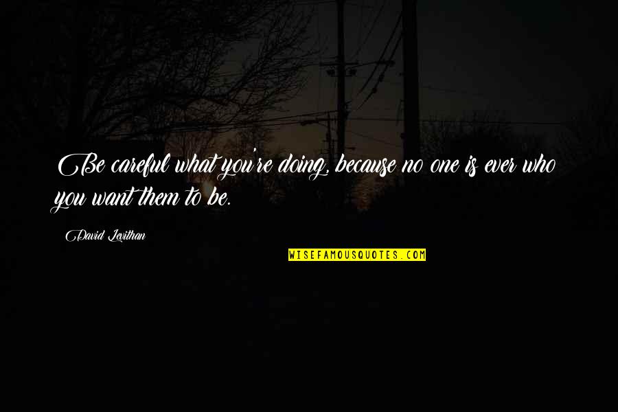 Registrar General Department Quotes By David Levithan: Be careful what you're doing, because no one