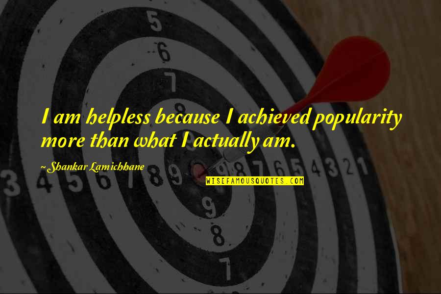 Registration Llc Quotes By Shankar Lamichhane: I am helpless because I achieved popularity more Registration Llc Quotes By Shankar Lamichhane: I am helpless because I achieved popularity more