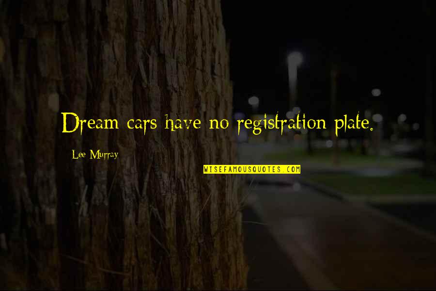 Registration Plate Quotes By Lee Murray: Dream cars have no registration plate.