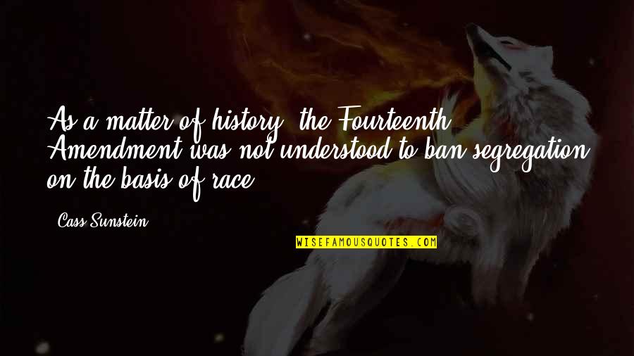 Registration Quotes By Cass Sunstein: As a matter of history, the Fourteenth Amendment Registration Quotes By Cass Sunstein: As a matter of history, the Fourteenth Amendment
