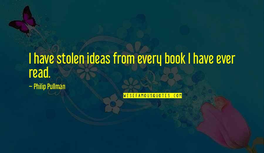 Registrations Act Quotes By Philip Pullman: I have stolen ideas from every book I