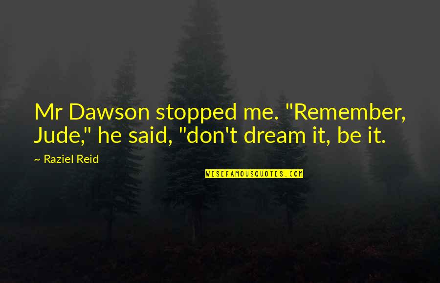 Registrations Act Quotes By Raziel Reid: Mr Dawson stopped me. "Remember, Jude," he said,