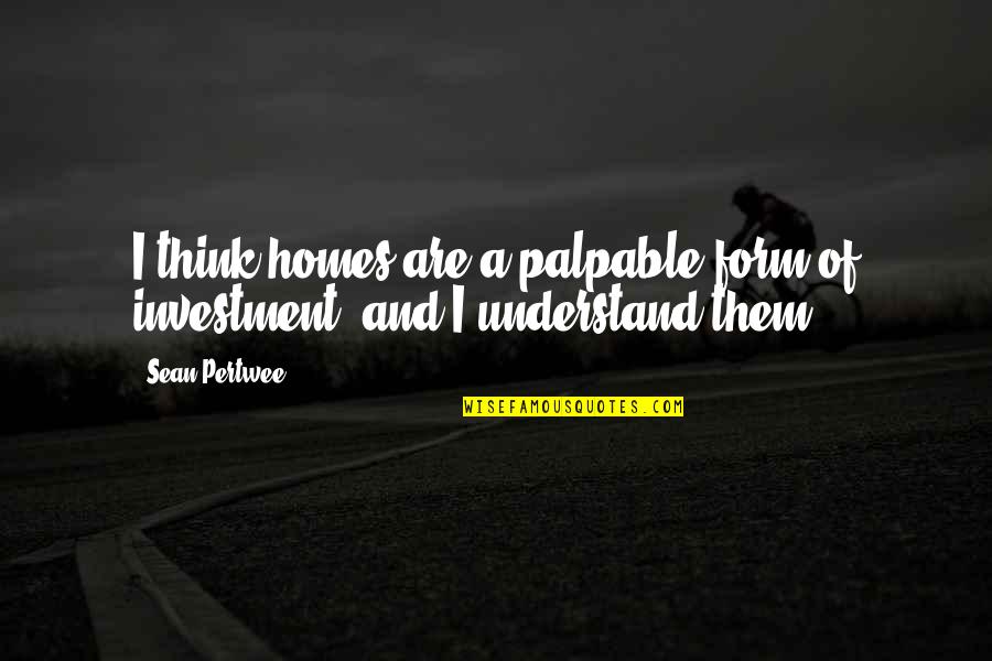 Registre De Commerce Quotes By Sean Pertwee: I think homes are a palpable form of