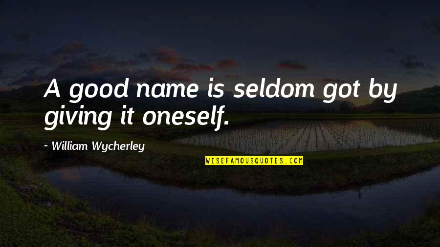 Registre De Commerce Quotes By William Wycherley: A good name is seldom got by giving Registre De Commerce Quotes By William Wycherley: A good name is seldom got by giving