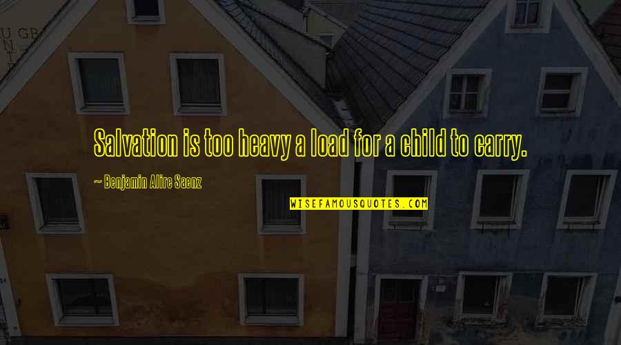 Registrul Platitorilor Quotes By Benjamin Alire Saenz: Salvation is too heavy a load for a