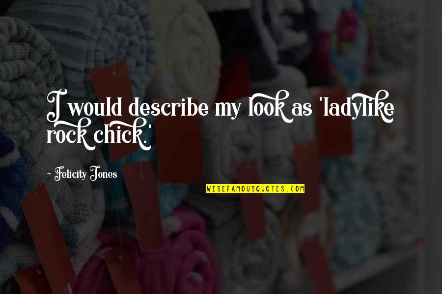 Regitze Tholstrup Quotes By Felicity Jones: I would describe my look as 'ladylike rock Regitze Tholstrup Quotes By Felicity Jones: I would describe my look as 'ladylike rock