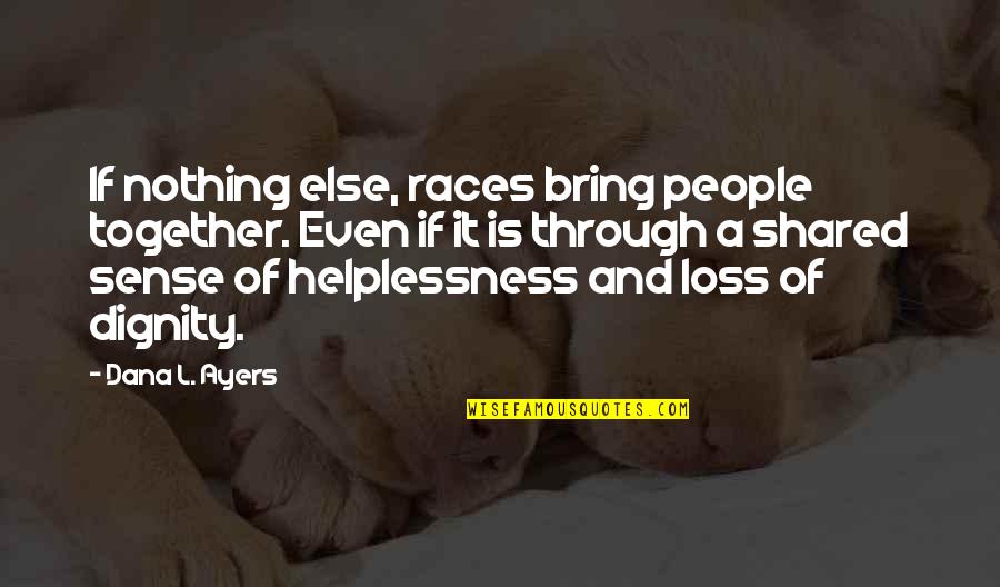 Regitzeshave Quotes By Dana L. Ayers: If nothing else, races bring people together. Even Regitzeshave Quotes By Dana L. Ayers: If nothing else, races bring people together. Even