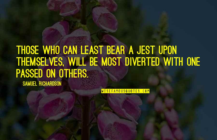 Regiven Quotes By Samuel Richardson: Those who can least bear a jest upon Regiven Quotes By Samuel Richardson: Those who can least bear a jest upon