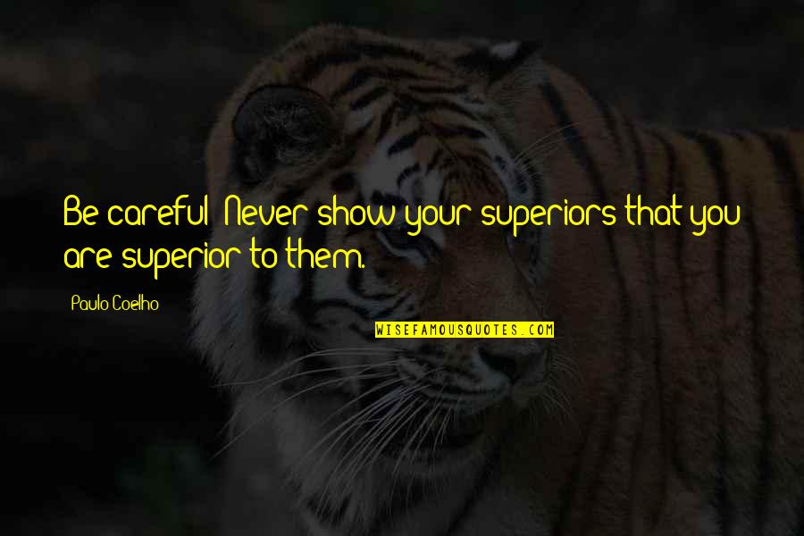 Regizor Las Fierbinti Quotes By Paulo Coelho: Be careful! Never show your superiors that you