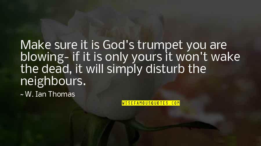 Regizorul Harry Quotes By W. Ian Thomas: Make sure it is God's trumpet you are Regizorul Harry Quotes By W. Ian Thomas: Make sure it is God's trumpet you are