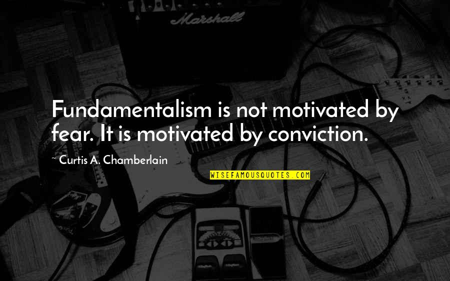 Regizorul Mircea Quotes By Curtis A. Chamberlain: Fundamentalism is not motivated by fear. It is Regizorul Mircea Quotes By Curtis A. Chamberlain: Fundamentalism is not motivated by fear. It is