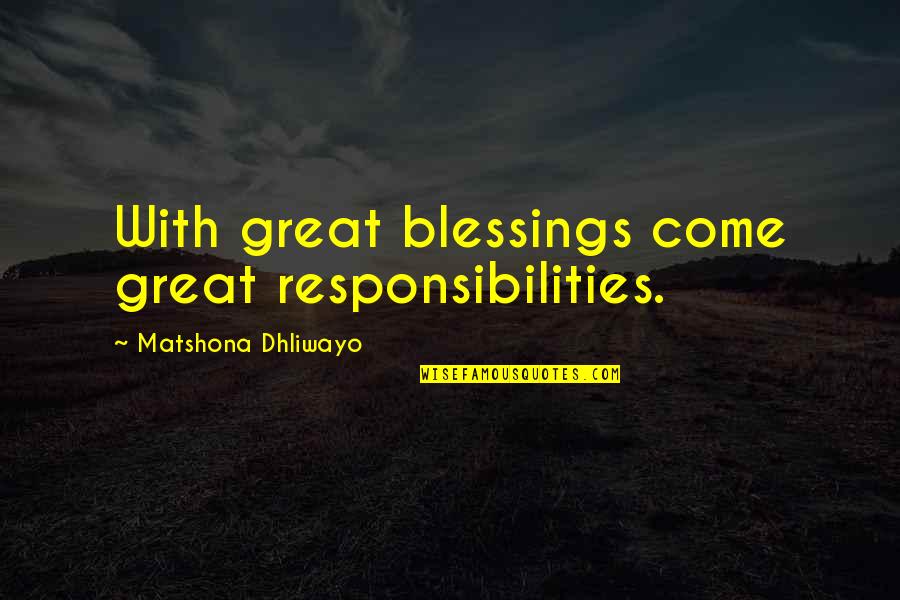 Regla Torres Quotes By Matshona Dhliwayo: With great blessings come great responsibilities. Regla Torres Quotes By Matshona Dhliwayo: With great blessings come great responsibilities.