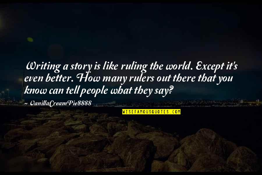 Reglamentos Escolares Quotes By VanillaCreamPie8888: Writing a story is like ruling the world.