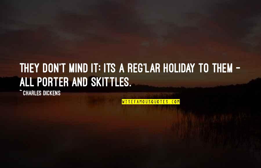 Reg'lar Quotes By Charles Dickens: They don't mind it: its a reg'lar holiday