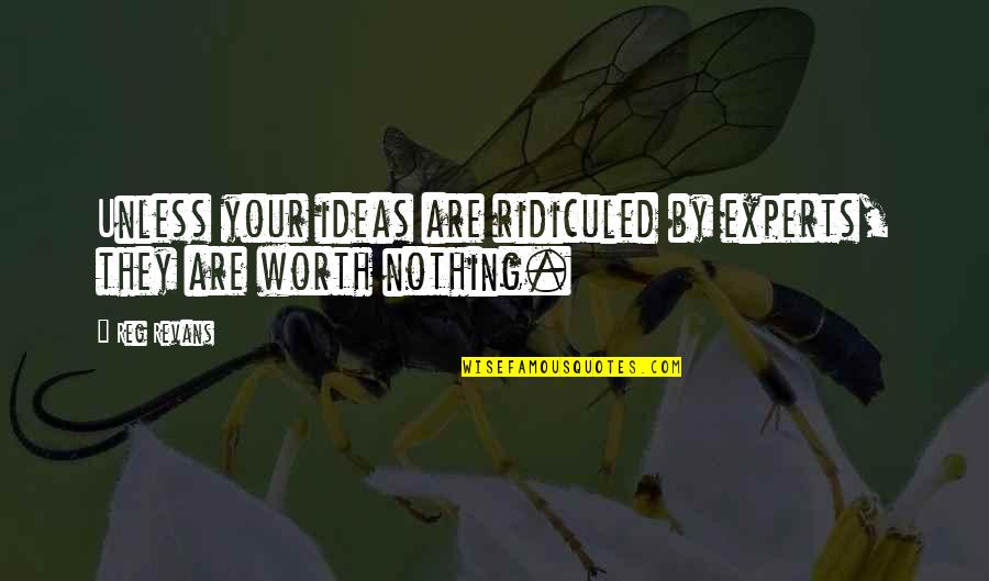 Reg'lar Quotes By Reg Revans: Unless your ideas are ridiculed by experts, they