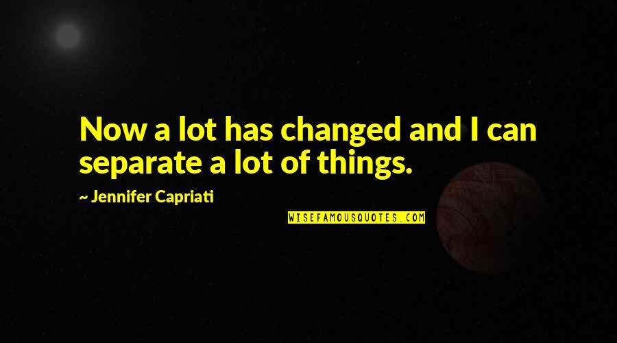 Regmi Ear Quotes By Jennifer Capriati: Now a lot has changed and I can Regmi Ear Quotes By Jennifer Capriati: Now a lot has changed and I can