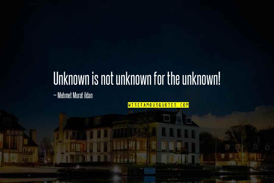 Regmi Media Quotes By Mehmet Murat Ildan: Unknown is not unknown for the unknown!