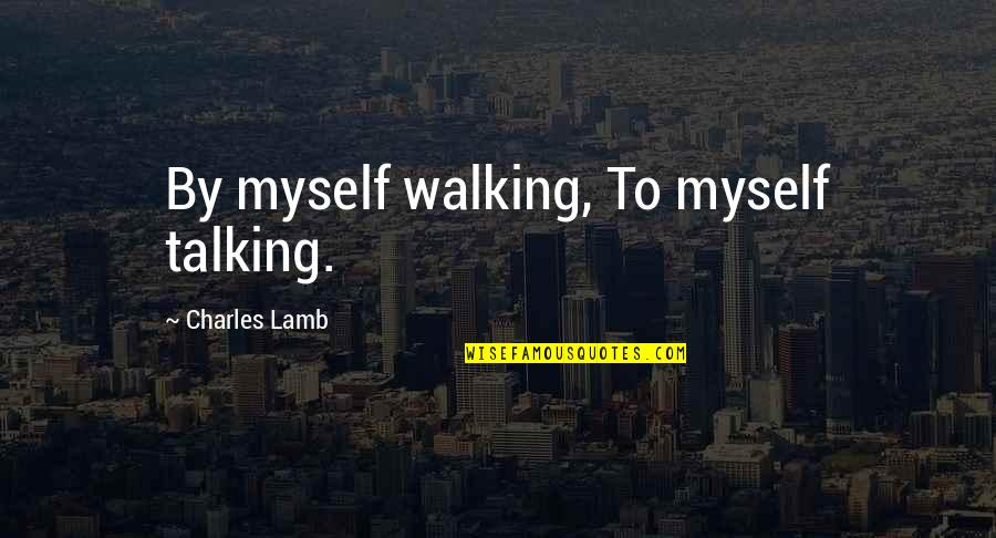 Regn Quotes By Charles Lamb: By myself walking, To myself talking. Regn Quotes By Charles Lamb: By myself walking, To myself talking.