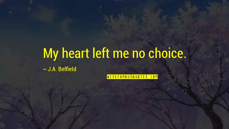 Regn Quotes By J.A. Belfield: My heart left me no choice. Regn Quotes By J.A. Belfield: My heart left me no choice.