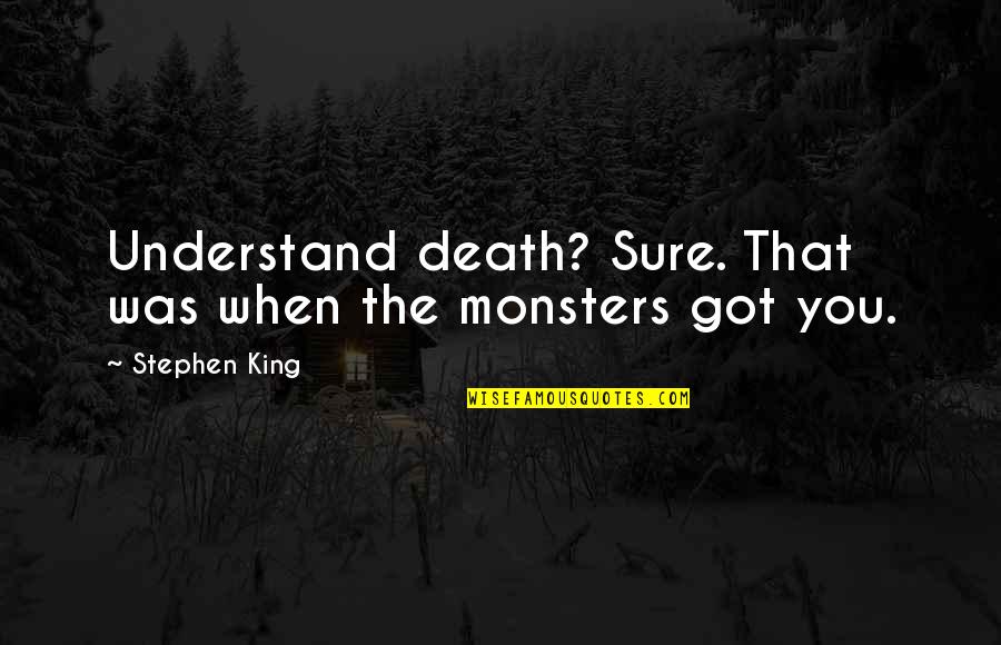 Regn Quotes By Stephen King: Understand death? Sure. That was when the monsters Regn Quotes By Stephen King: Understand death? Sure. That was when the monsters