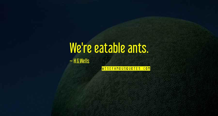 Regnard Chablis Quotes By H.G.Wells: We're eatable ants. Regnard Chablis Quotes By H.G.Wells: We're eatable ants.