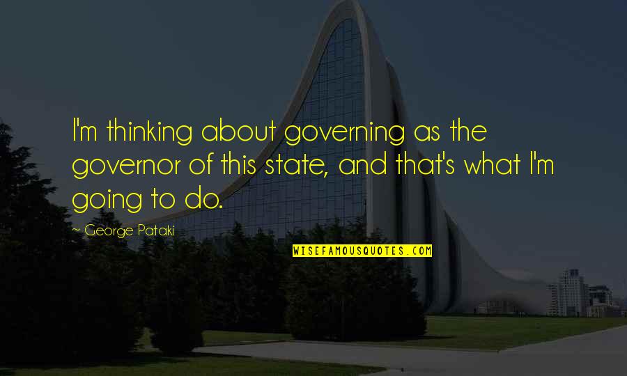 Regnare Quotes By George Pataki: I'm thinking about governing as the governor of