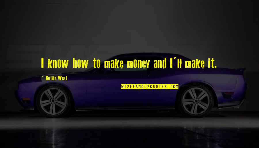 Regnars Vaivars Quotes By Dottie West: I know how to make money and I'll Regnars Vaivars Quotes By Dottie West: I know how to make money and I'll