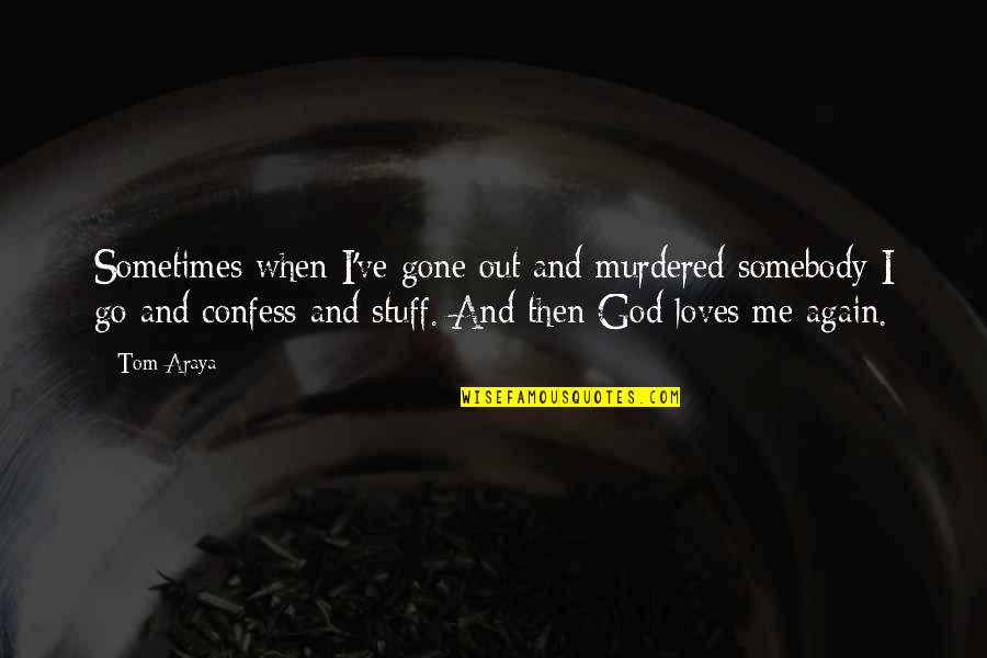 Regnbue Tegning Quotes By Tom Araya: Sometimes when I've gone out and murdered somebody Regnbue Tegning Quotes By Tom Araya: Sometimes when I've gone out and murdered somebody
