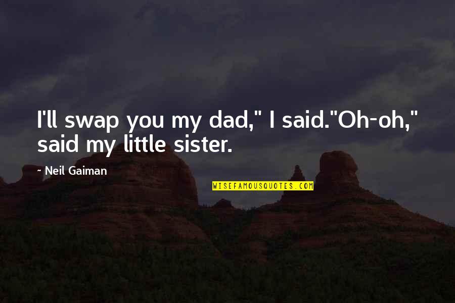 Regnen Conjugation Quotes By Neil Gaiman: I'll swap you my dad," I said."Oh-oh," said