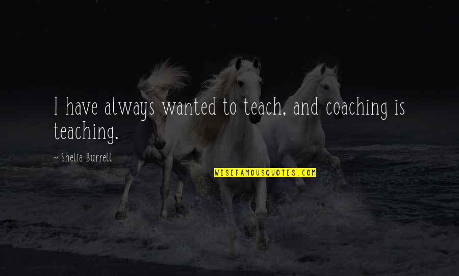 Regnen Conjugation Quotes By Shelia Burrell: I have always wanted to teach, and coaching Regnen Conjugation Quotes By Shelia Burrell: I have always wanted to teach, and coaching