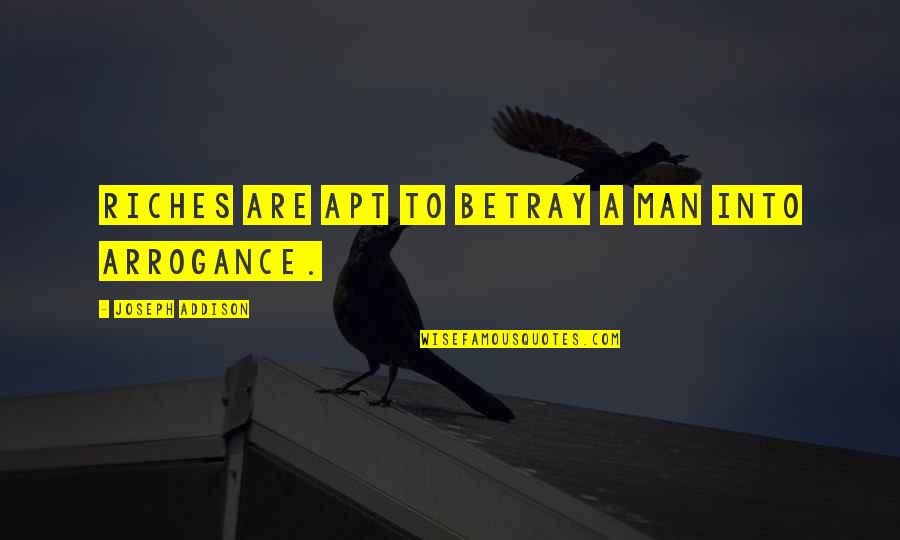 Regnen Past Quotes By Joseph Addison: Riches are apt to betray a man into Regnen Past Quotes By Joseph Addison: Riches are apt to betray a man into