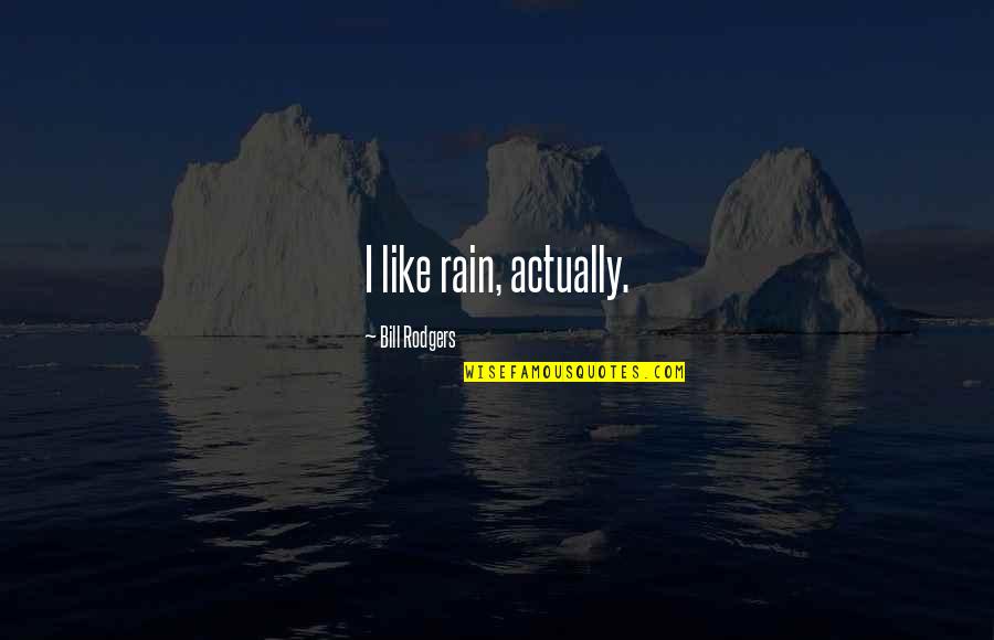Regnerus Study Quotes By Bill Rodgers: I like rain, actually.