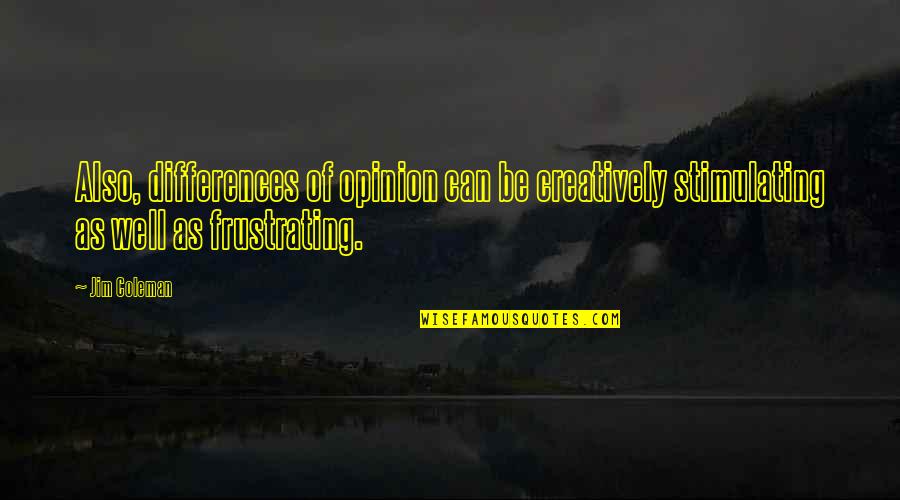 Regning Fra Quotes By Jim Coleman: Also, differences of opinion can be creatively stimulating