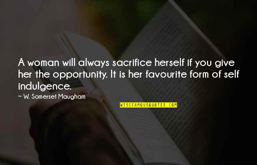 Regning Fra Quotes By W. Somerset Maugham: A woman will always sacrifice herself if you Regning Fra Quotes By W. Somerset Maugham: A woman will always sacrifice herself if you