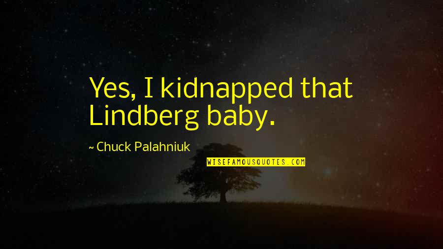 Regnite Quotes By Chuck Palahniuk: Yes, I kidnapped that Lindberg baby.