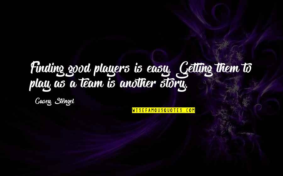 Regnosaurus Quotes By Casey Stengel: Finding good players is easy. Getting them to