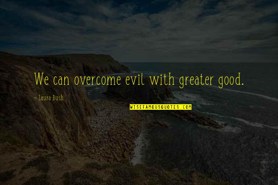 Regocijandome Quotes By Laura Bush: We can overcome evil with greater good.