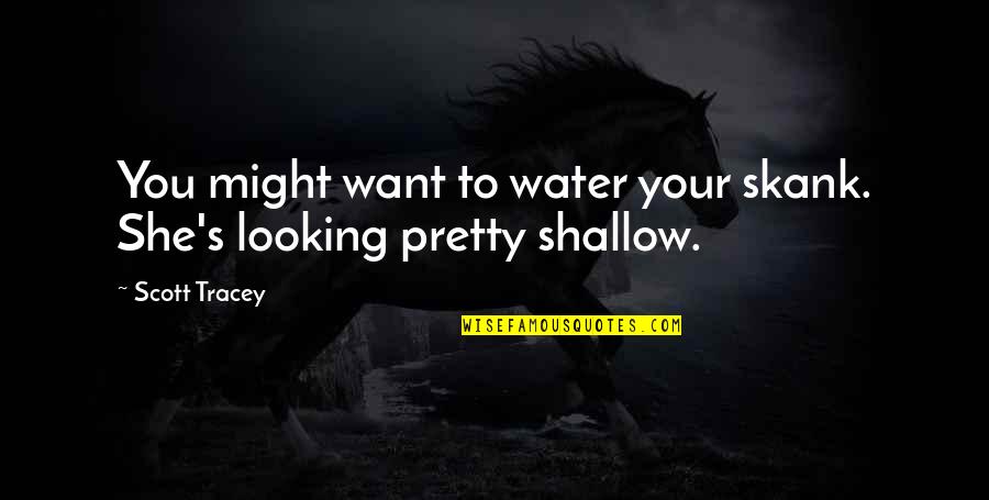Regocijo En Quotes By Scott Tracey: You might want to water your skank. She's