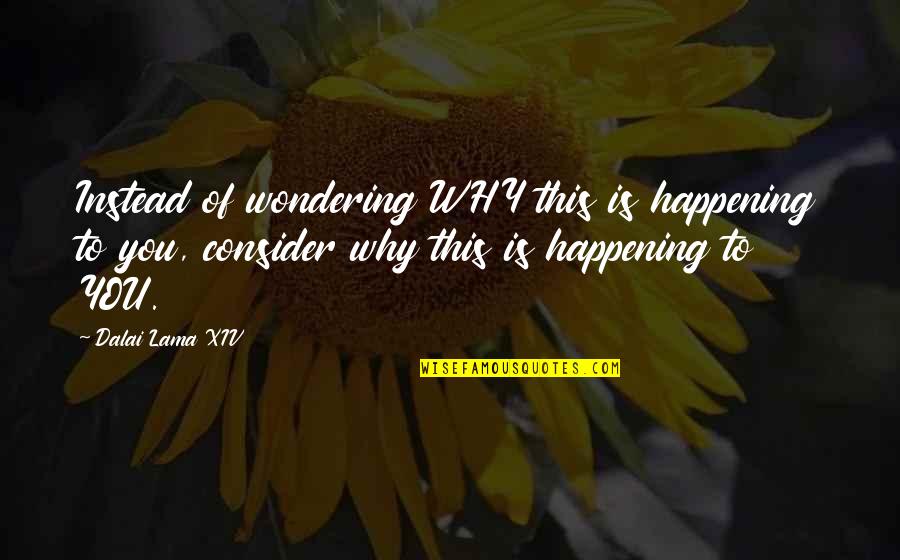 Regocijo Rae Quotes By Dalai Lama XIV: Instead of wondering WHY this is happening to Regocijo Rae Quotes By Dalai Lama XIV: Instead of wondering WHY this is happening to
