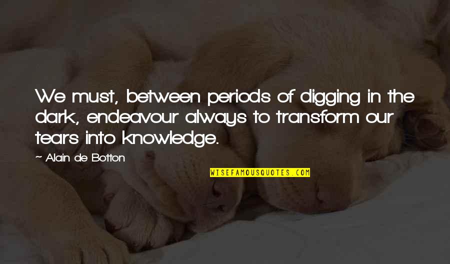 Regolarit Quotes By Alain De Botton: We must, between periods of digging in the