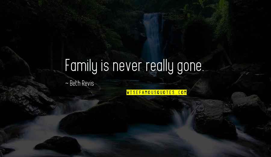 Regole Scacchi Quotes By Beth Revis: Family is never really gone. Regole Scacchi Quotes By Beth Revis: Family is never really gone.