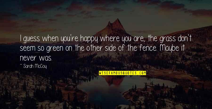 Regor Quotes By Sarah McCoy: I guess when you're happy where you are,