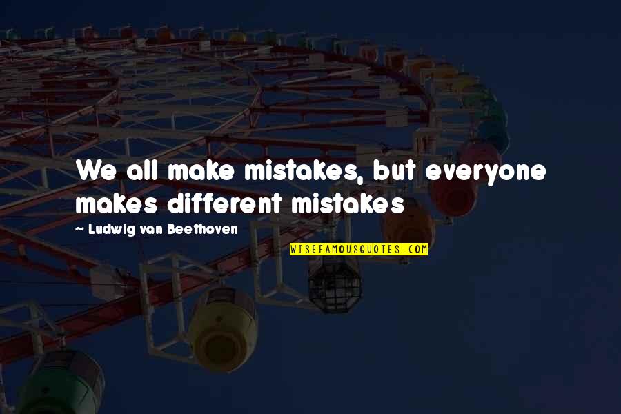 Regorgement Quotes By Ludwig Van Beethoven: We all make mistakes, but everyone makes different Regorgement Quotes By Ludwig Van Beethoven: We all make mistakes, but everyone makes different