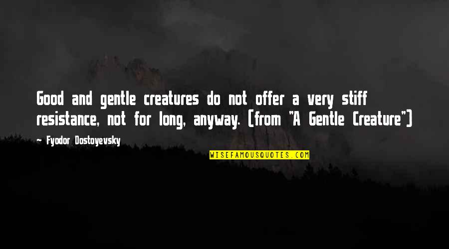 Regraded Quotes By Fyodor Dostoyevsky: Good and gentle creatures do not offer a