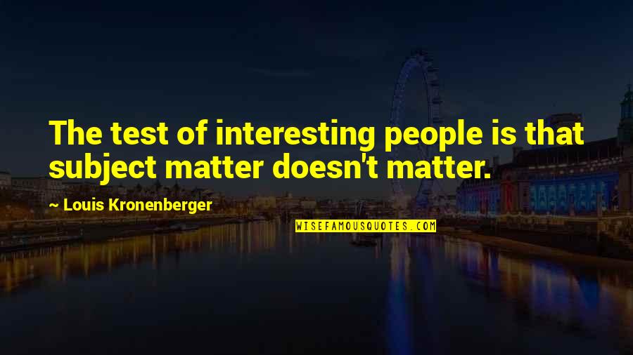 Regraded Quotes By Louis Kronenberger: The test of interesting people is that subject